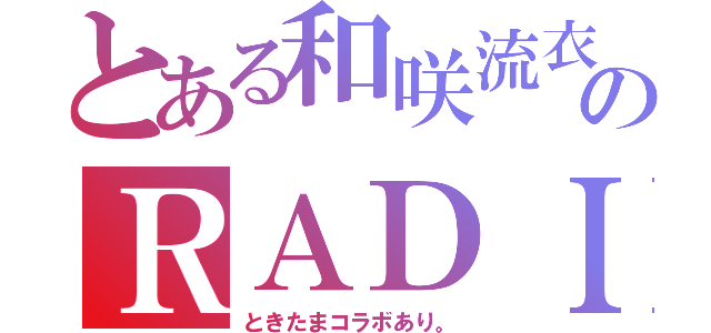 とある和咲流衣のＲＡＤＩＯ枠（ときたまコラボあり。）