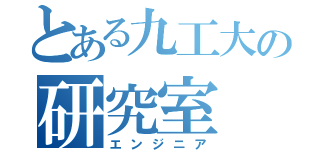 とある九工大の研究室（エンジニア）