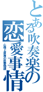 とある吹奏楽の恋愛事情（心晴と澄海の恋愛物語）