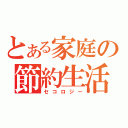 とある家庭の節約生活（セコロジー）