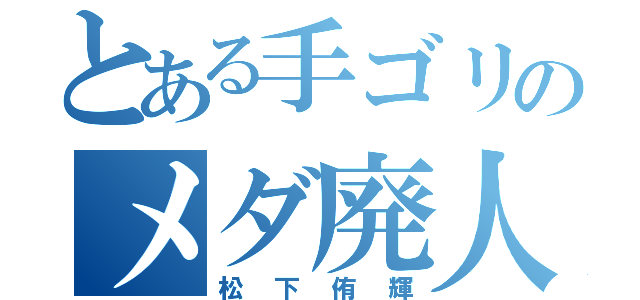 とある手ゴリのメダ廃人（松下侑輝）