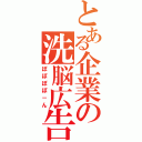 とある企業の洗脳広告（ぽぽぽぽ－ん）