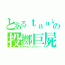 とあるｔａｎｋの投擲巨屍（グラウンドダッシャー）