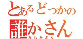 とあるどっかの誰かさんｗｗ（だれかさん）