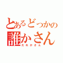 とあるどっかの誰かさんｗｗ（だれかさん）