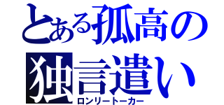 とある孤高の独言遣い（ロンリートーカー）