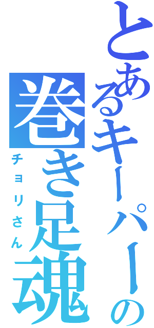 とあるキーパーの巻き足魂（チョリさん）