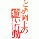 とある岡上の痛い行動（ちゅうにびょう）