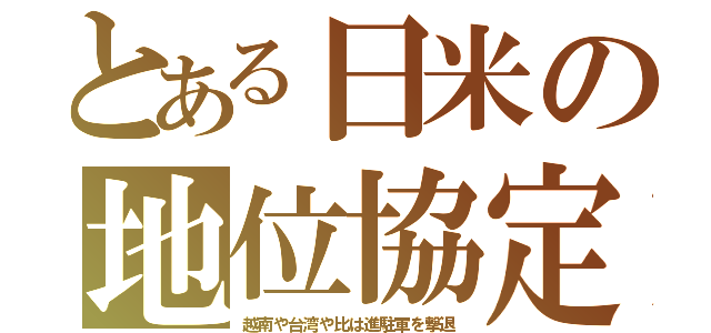 とある日米の地位協定（越南や台湾や比は進駐軍を撃退）