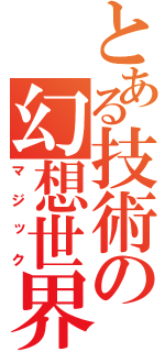 とある技術の幻想世界（マジック）