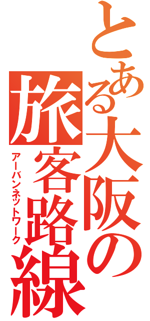 とある大阪の旅客路線（アーバンネットワーク）