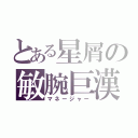 とある星屑の敏腕巨漢（マネージャー）