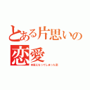 とある片思いの恋愛（本気になってしまった恋）