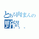 とある肉まんの野望（ヤボウ）