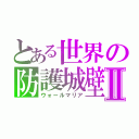 とある世界の防護城壁Ⅱ（ウォールマリア）