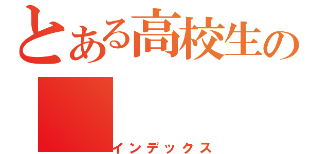 とある高校生の（インデックス）