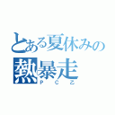 とある夏休みの熱暴走（ＰＣ乙）