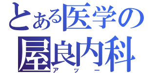 とある医学の屋良内科（アッー）