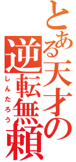 とある天才の逆転無頼（しんたろう）