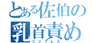 とある佐伯の乳首責め（ニップレス）