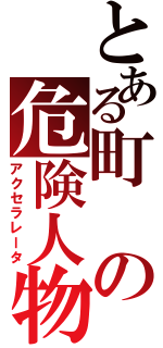 とある町の危険人物（アクセラレータ）