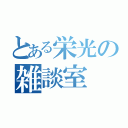 とある栄光の雑談室（）