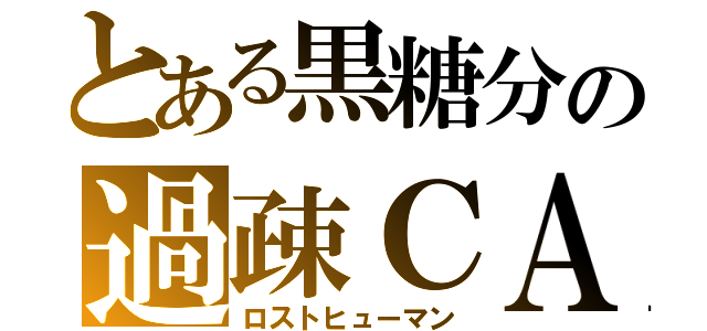 とある黒糖分の過疎ＣＡＳ主（ロストヒューマン）