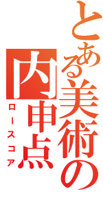 とある美術の内申点（ロースコア）