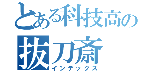 とある科技高の抜刀斎（インデックス）