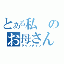 とある私のお母さん（ラヤンチャン）