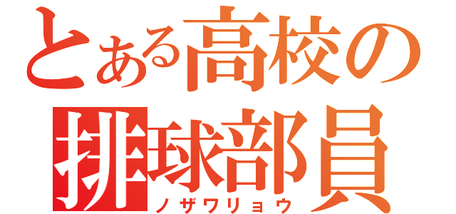 とある高校の排球部員（ノザワリョウ）