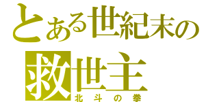 とある世紀末の救世主（北斗の拳）