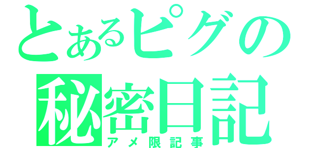 とあるピグの秘密日記（アメ限記事）