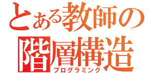 とある教師の階層構造（プログラミング）