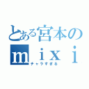 とある宮本のｍｉｘｉ（チャラすぎる）