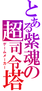 とある紫魂の超司令塔（ゲームメーカー）