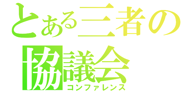 とある三者の協議会（コンファレンス）