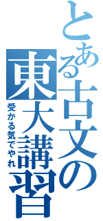 とある古文の東大講習（受かる気でやれ）