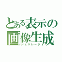 とある表示の画像生成（ジェネレータ）