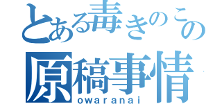 とある毒きのこの原稿事情（ｏｗａｒａｎａｉ）