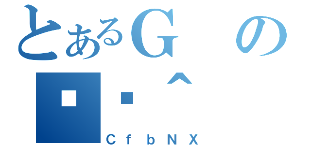 とあるＧの֏ژ＾（ＣｆｂＮＸ）