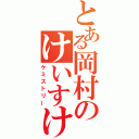 とある岡村のけいすけ（ケミストリー）