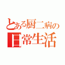 とある厨二病の日常生活（）