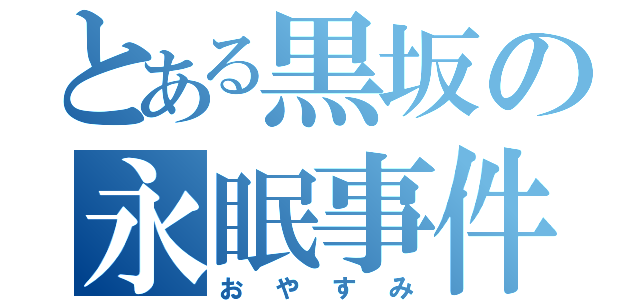 とある黒坂の永眠事件（おやすみ）