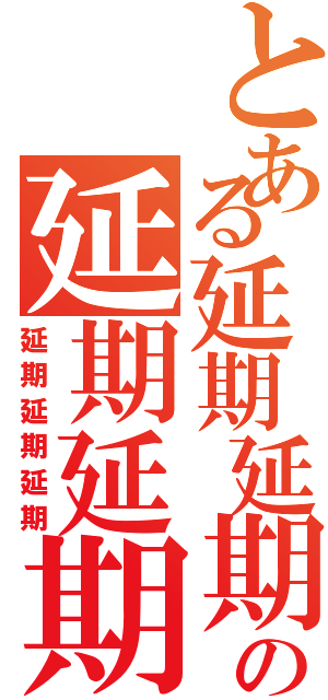 とある延期延期延期の延期延期延期（延期延期延期）