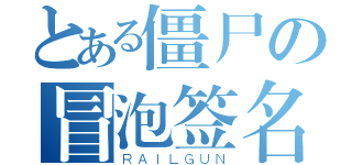 とある僵尸の冒泡签名（ＲＡＩＬＧＵＮ）