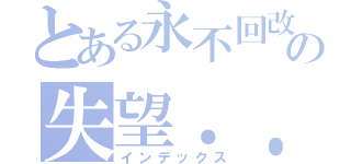 とある永不回改の失望．．（インデックス）