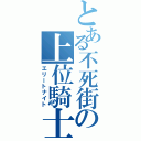 とある不死街の上位騎士（エリートナイト）