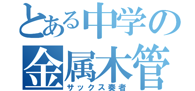 とある中学の金属木管（サックス奏者）