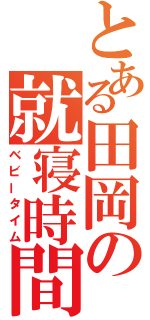 とある田岡の就寝時間（ベビータイム）